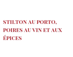 Recette Stilton au Porto, poires au vin et aux épices